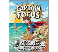Captain Focus - Dinosaur Adventure Coloring Book: Autistic Superhero Action Scenes, Cute Dinosaurs, Superpowers, & Calming Pages (Captain Focus Autism Superhero Adventures)
