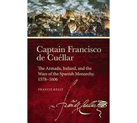 Captain Francisco de Cuellar: The Armada, Ireland, and the Wars of the Spanish monarchy, 1578-1606