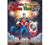 Captain Freedom Saves the Day! Heroic Independence Day Coloring Book: Celebrate Courage, Kindness and Country With 90 Pages 4th of July