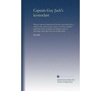 Captain Guy Jack's iconoclast: Being an exposure of hypocritical Christians and corrupt Jews, of murder, arson, robbery, perjury, forgery, and bribery ... whose efforts have been to defeat justice
