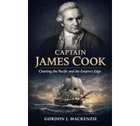 Captain James Cook: Charting the Pacific and the Empire’s Edge