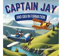 Captain Jay and Gigi in Formation: A Lesson in Teamwork, Kindness, and Staying Positive (Captain Jay's Flying Adventures)