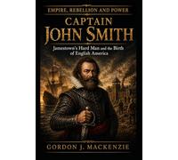 Captain John Smith: Jamestown's Hard Man and the Birth of English America (Empire, Rebellion and Power)