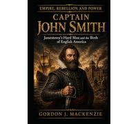 Captain John Smith: Jamestown's Hard Man and the Birth of English America (Empire, Rebellion and Power)