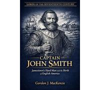 Captain John Smith: Jamestown's Hard Man and the Birth of English America (Lords of the Seventeenth Century)