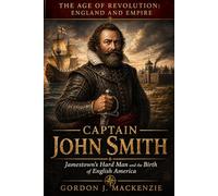 Captain John Smith: Jamestown's Hard Man and the Birth of English America (The Age of Revolution: England and Empire)
