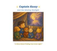 Captain Kasey and the Missing Starlight: A Story About Finding Your Inner Light: 2 (Captain Kasey & the Space Rangers™)