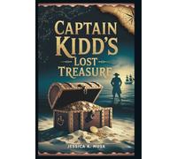 Captain Kidd’s Lost Treasure: The Pirate’s Hoard That Continues to Captivate the World: How One Man’s Obsession to Uncover the Hidden Fortune Altered History and Lives Forever