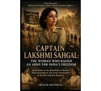 Captain Lakshmi Sahgal: The Woman Who Raised an Army for India’s Freedom: From Madras to the Battlefields of Burma - The Extraordinary Life of the Commander of the Rani of Jhansi Regiment