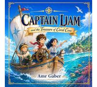 Captain Liam and the Treasure of Coral Cove: An Adventure of Courage, Friendship and Heart (The Captain Liam Adventures)