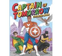 Captain Of Tomorrow Coloring Book: Brave New World Adventures With Captain, Legends, And Heroes Of America
