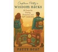 Captain Patty's Wisdom Hacks: 20 Tools for Clarity, Direction, and Self-Leadership