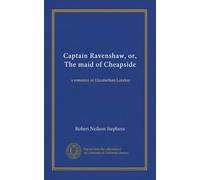 Captain Ravenshaw, or, The maid of Cheapside: a romance of Elizabethan London