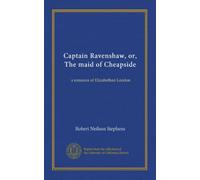 Captain Ravenshaw, or, The maid of Cheapside: a romance of Elizabethan London