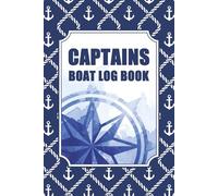 Captain’s Daily Log Book: Track 140 Boating Journeys with Detailed Pages for Weather, Route, Engine Hours, Fuel & Maintenance, Trip Logs Plus Bonus Pages for Maintenance, Fuel & Fishing Records