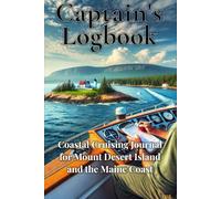 Captain’s Logbook: Coastal Cruising Journal for Mount Desert Island and the Maine Coas: Plan and Record Coastal Voyages, Log Weather and Engine Details, and Document Family Boating Memories in Maine