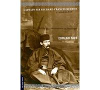 Captain Sir Richard Francis Burton: The Secret Agent Who Made the Pilgrimage to Mecca, Discovered Teh Kama Sutra, and Brought the Arabian Nights to th