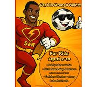 Captain Strong & Mighty: The Superhero Who Teaches Kids the Power of Movement: A fun and colorful picture book that makes kids aged 2-10 love sports and active play