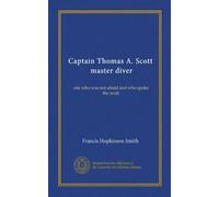 Captain Thomas A. Scott, master diver: one who was not afraid and who spoke the truth