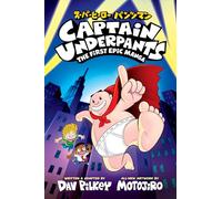 Captain Underpants: The First Epic Manga from the Creator of Dog Man