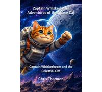 Captain Whiskerbeam Adventures of the Space Cat: Captain Whiskerbeam and the Celestial Gift