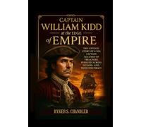 Captain William Kidd at the Edge of Empire: The Untold Story of a Sea Captain Accused of Treachery, Pursued Across Oceans, and Tried for Piracy ... individuals lost amid historic upheaval)