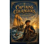 Captains Courageous : A Classic Sea Adventure of Courage, Friendship, Survival, and Coming of Age: with original Illustrations