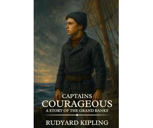 Captains Courageous A STORY OF THE GRAND BANKS: Timeless Edition Featuring Authentic Illustrations