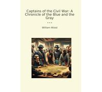 Captains of the Civil War: A Chronicle of the Blue and the Gray (Classic Books)