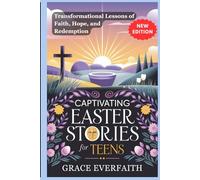CAPTIVATING EASTER STORIES FOR TEENS: Transformational Lessons of Faith, Hope, and Redemption
