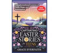 CAPTIVATING EASTER STORIES FOR TEENS: Transformational Lessons of Faith, Hope, and Redemption