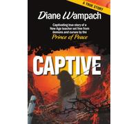 Captive: Captivating true story of a New Age teacher set free from demons and curses by the Prince of Peace
