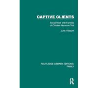 Captive Clients: Social Work with Families of Children Home on Trial (Routledge Library Editions: Family)