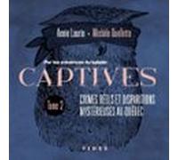 Captives Tome 2: Crimes Réels Et Disparitions Mystérieuses Au Québec (
