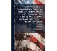 Captivity of the Oatman Girls; Being an Interesting Narrative of Life Among the Apache and Mohave Indians, etc. Twenty-fifth Thousand
