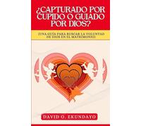 ¿CAPTURADO POR CUPIDO O GUIADO POR DIOS?: (UNA GUÍA PARA BUSCAR LA VOLUNTAD DE DIOS EN EL MATRIMONIO)