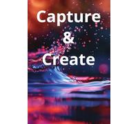 Capture and Create: A notebook for ideas worth keeping