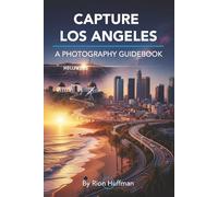 Capture Los Angeles: A Photography Guidebook: The Complete Guide to Photographing Los Angeles: Best Locations, Gear Tips, Editing Techniques, and ... America: City Photography Guidebooks)
