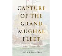 Capture of the Grand Mughal Fleet: The Untold Story of Maritime Power, Treasure, and Betrayal in the Indian Ocean