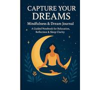 Capture Your Dreams: Mindfulness & Dream Journal: A Guided Notebook for Relaxation, Reflection & Sleep Clarity