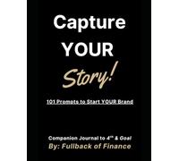 Capture YOUR Story!: 101 Prompts for Business Athletes to Tell Their Story and Start Their Brand (4th & Goal)
