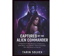 CAPTURED BY THE ALIEN COMMANDER: A Dark Sci-Fi Alien Romance of Abduction, Fated Mates, and a Ruthless Alien Commander Who Will Never Let Her Go
