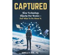 Captured: How Technology Hijacks Our Brains-and What to Do About It