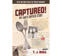 CAPTURED! My Dad’s Untold Story: The Life and Times of One of the “Greatest Generation”