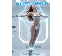 Capturée et Convertie: Érotisme de Transformation de Genre Masculin vers Féminin (La Série Féminité Fatale de Ruby Redwood - Récits de Transformation de Genre d'Homme à Femme [FR])