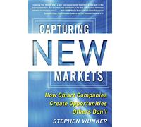 Capturing New Markets: How Smart Companies Create Opportunities Others Don’t (BUSINESS BOOKS)
