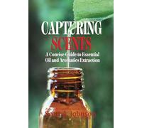 Capturing Scents: A Concise Guide to Essential Oil and Aromatics Extraction
