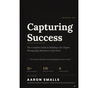 Capturing Success: The Complete Guide to Building a Six-Figure Photography Business in Any Niche 2026 Edition | Fully Expanded