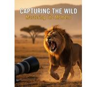 Capturing The Wild: Mastering The Moment