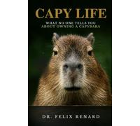 Capy Life: What No One Tells You About Owning a Capybara: A Complete Guide to Raising Happy, Healthy, and Well-Adjusted Capybaras